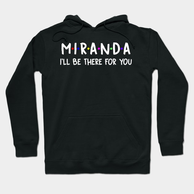 Miranda I'll Be There For You | Miranda FirstName | Miranda Family Name | Miranda Surname | Miranda Name Hoodie by CarsonAshley6Xfmb